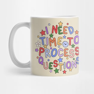 I Need Time To Process Questions - Autism & Mental Health Awareness Mug